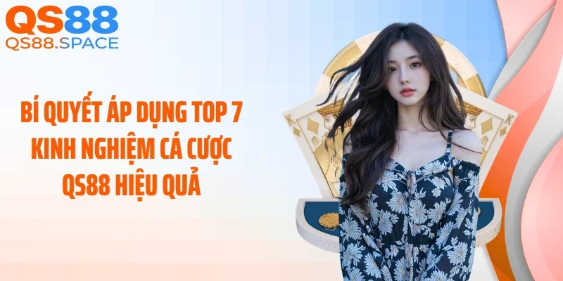 Bí quyết áp dụng top 7 kinh nghiệm cá cược QS88 hiệu quả