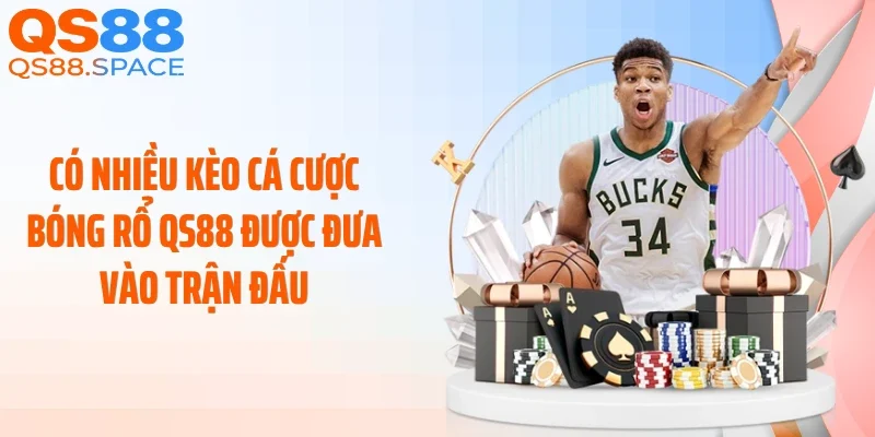 Có nhiều kèo cá cược bóng rổ QS88 được đưa vào trận đấu