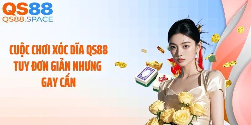 Cuộc chơi xóc dĩa QS88 tuy đơn giản nhưng gay cấn