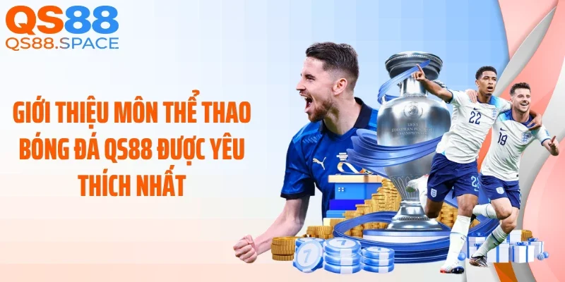 Giới thiệu môn thể thao bóng đá QS88 được yêu thích nhất
