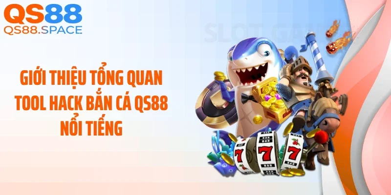Giới thiệu tổng quan tool hack bắn cá QS88 nổi tiếng