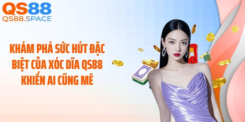 Khám phá sức hút đặc biệt của xóc dĩa QS88 khiến ai cũng mê