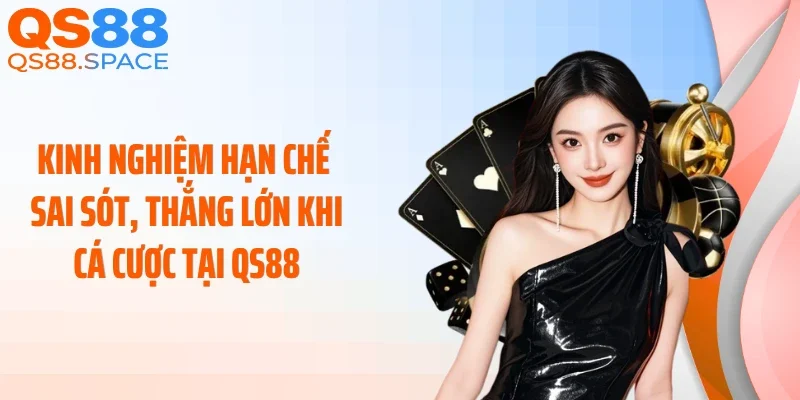 Kinh nghiệm hạn chế sai sót, thắng lớn khi cá cược tại QS88