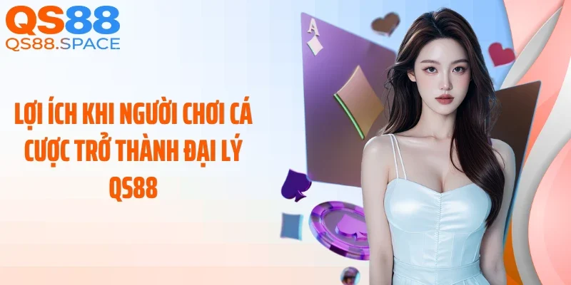 Lợi ích khi người chơi cá cược trở thành đại lý QS88