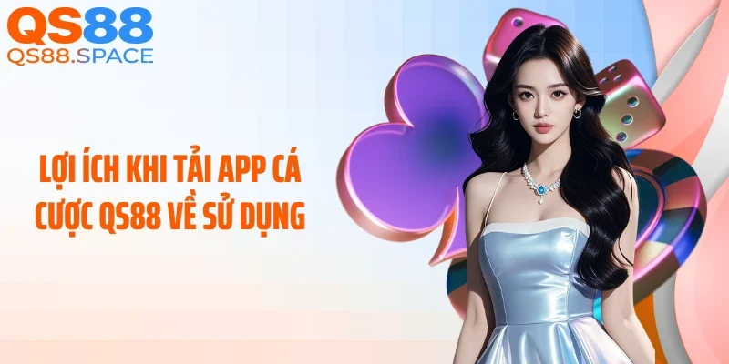 Lợi ích khi tải app cá cược QS88 về sử dụng