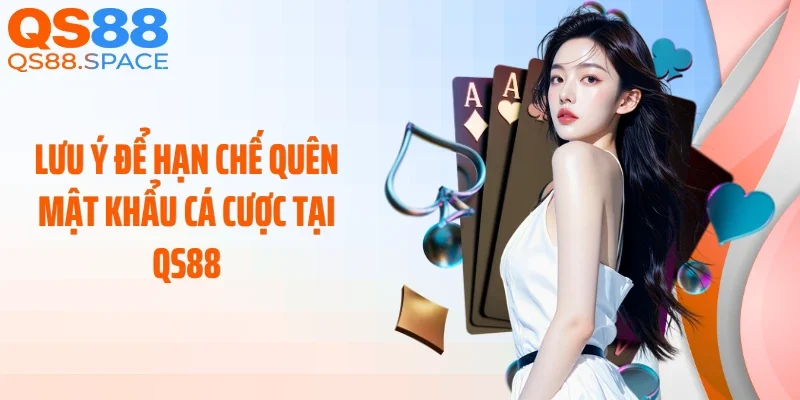 Lưu ý để hạn chế quên mật khẩu cá cược tại QS88