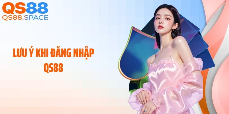 Lưu ý khi đăng nhập QS88