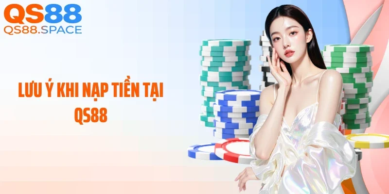 Lưu ý khi nạp tiền tại QS88