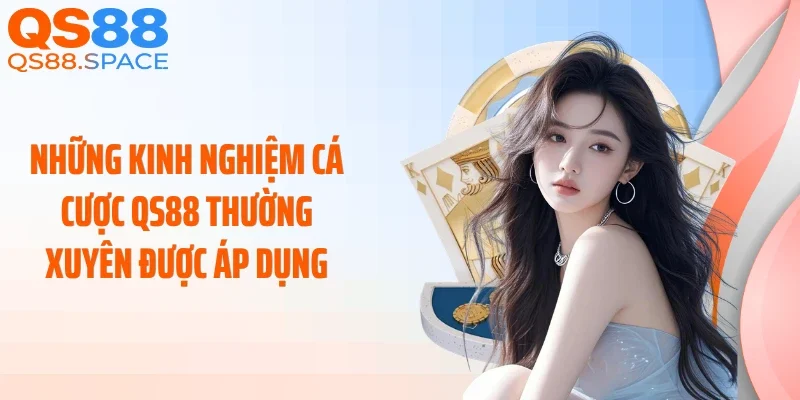 Những kinh nghiệm cá cược QS88 thường xuyên được áp dụng