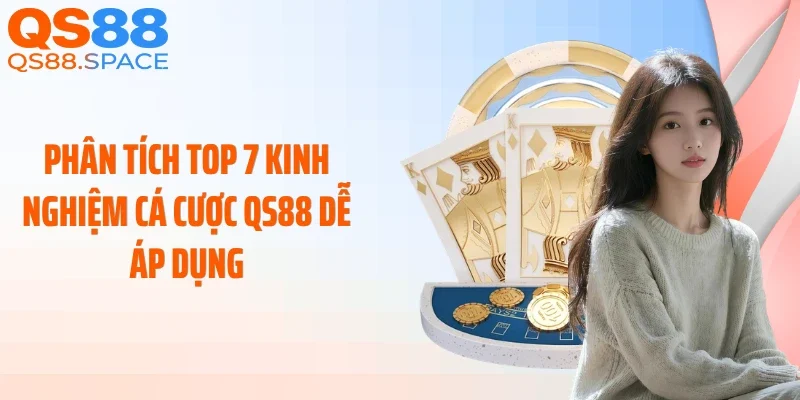 Phân tích top 7 kinh nghiệm cá cược QS88 dễ áp dụng