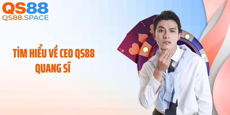 Tìm hiểu về CEO QS88 Quang Sĩ 