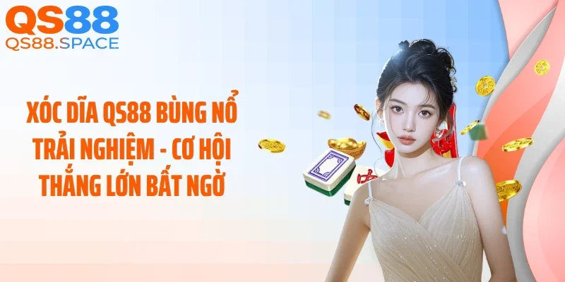 Xóc Dĩa QS88 Bùng Nổ Trải Nghiệm - Cơ Hội Thắng Lớn Bất Ngờ