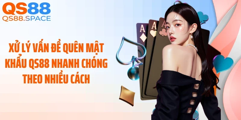 Xử lý vấn đề quên mật khẩu QS88 nhanh chóng theo nhiều cách